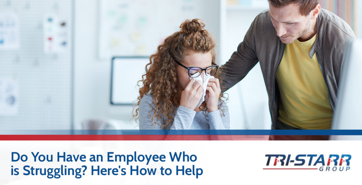 Do You Have an Employee Who is Struggling? Here’s How to Help - tri-starr talent